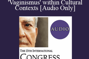 [Audio] IC19 Short Course 29 - Understanding Genito-Pelvic Pain/Penetration Disorder 'Vaginismus' within Cultural Contexts: A Neuro-Psychotherapy Approach - Mitra Rashidian