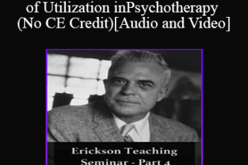 [Audio and Video] A Teaching Seminar with Milton Erickson Part 4 - The Power of Utilization in Psychotherapy (No CE Credit)