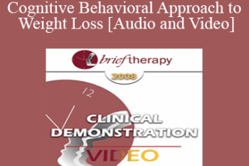 [Audio and Video] BT08 Clinical Demonstration 10 - Cognitive Behavioral Approach to Weight Loss - Judith Beck