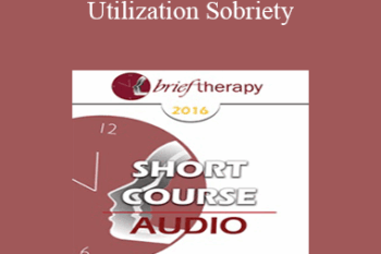 BT16 Short Course 10 - Utilization Sobriety: Incorporating the Essence of Mind-Body Communication for Brief Individualized Substance Abuse Treatment - Bart Walsh