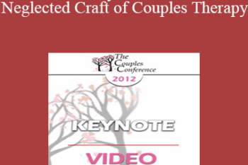 CC12 Keynote 03 - The Neglected Craft of Couples Therapy: How to Manage Couples Sessions - William Doherty