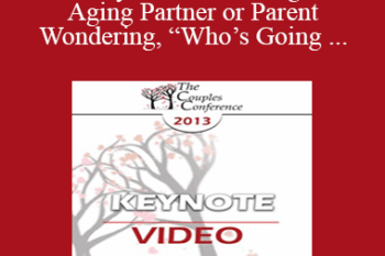 CC13 Keynote 06 - Caring for an Aging Partner or Parent and Wondering