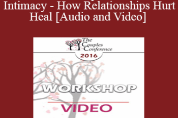 CC16 Workshop 04 - Trauma and Intimacy - How Relationships Hurt and Heal - Terry Real