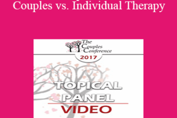 CC17 Topical Panel 02 - Couples vs. Individual Therapy: What Works/What Doesn’t - Ellyn Bader