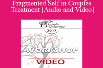 CC17 Workshop 15 - Healing the Fragmented Self in Couples Treatment - Janina Fisher