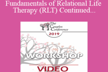 CC19 Workshop 06 - The Fundamentals of Relational Life Therapy (RLT) Continued - Terry Real