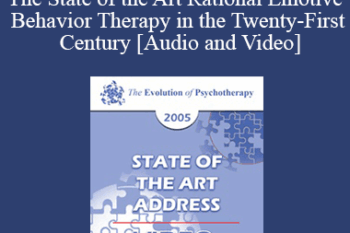 EP05 State of the Art Address 11 - The State of the Art Rational Emotive Behavior Therapy in the Twenty-First Century - Albert Ellis