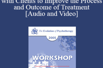 EP05 Workshop 05 - Partnering with Clients to Improve the Process and Outcome of Treatment - Scott Miller
