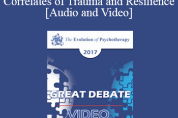EP17 Great Debates 02 - The Neurobiology and Psychosocial Correlates of Trauma and Resilience - Donald Meichenbaum