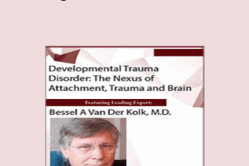 Bessel van der Kolk - Developmental Trauma Disorder: The Nexus of Attachment