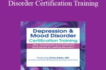 Chris Aiken - 2-Day: Depression and Mood Disorder Certification Training: New Assessment and Treatment Techniques for Lasting Recovery