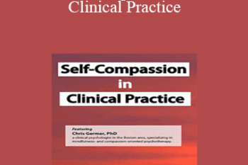 Chris Germer - Self-Compassion in Clinical Practice