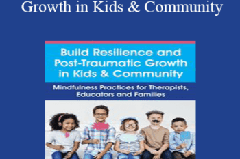 Christopher Willard - Build Resilience and Post-Traumatic Growth in Kids & Community: Mindfulness Practices for Therapists