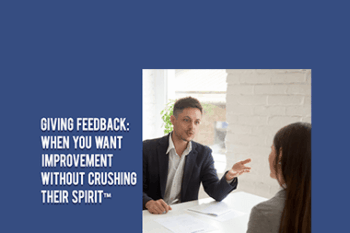 Contagious Companies - GIVING FEEDBACK: WHEN YOU WANT IMPROVEMENT WITHOUT CRUSHING THEIR SPIRIT