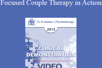 EP13 Clinical Demonstration 14 - Creating Connection: Emotionally Focused Couple Therapy in Action (Video) - Sue Johnson