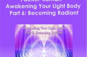 Packer-Roman - Awakening Your Light Body Part 6: Becoming Radiant-DaBen-Orin