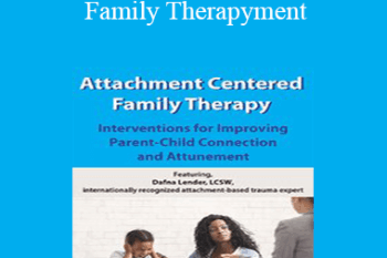 Dafna Lender - Attachment Centered Family Therapy: Interventions for Improving Parent-Child Connection and Attunement