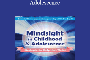 Daniel J. Siegel - Mindsight in Childhood & Adolescence: Strategies to Help Kids Thrive
