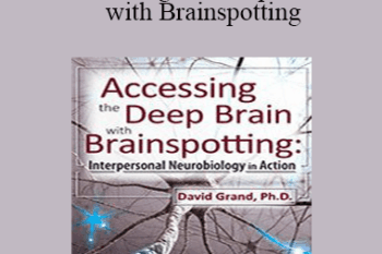 David Grand - Accessing the Deep Brain with Brainspotting: Interpersonal Neurobiology in Action with David Grand