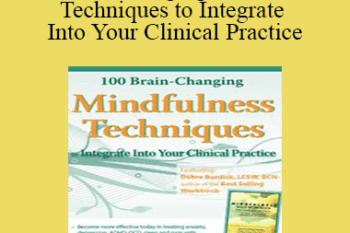 Debra Burdick - 100 Brain-Changing Mindfulness Techniques to Integrate Into Your Clinical Practice