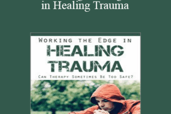 Diane Poole Heller - Working the Edge in Healing Trauma: Can Therapy Sometimes Be Too Safe?