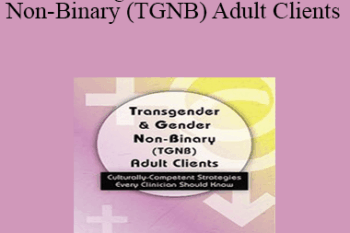 Dianne Gottlieb - Transgender & Gender Non-Binary (TGNB) Adult Clients: Culturally-Competent Strategies Every Clinician Should Know
