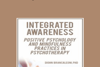 Diohn Brancaleoni - Integrated Awareness: Positive Psychology and Mindfulness Practices in Psychotherapy