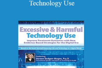 Doreen Dodgen-Magee - Excessive & Harmful Technology Use: Improve Treatment Outcomes with New Evidence-Based Strategies for the Digital Era