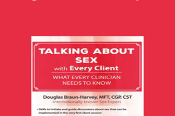 Douglas Braun-Harvey - Talking About Sex with Every Client: What Every Clinician Needs to Know
