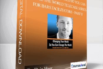 Dr. Dain Heer - Changing Your World So You Can Change The World Telecall Series for Bars Facilitators - Part II