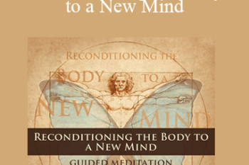 Dr. Joe Dispenza - Reconditioning the Body to a New Mind