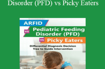 Dr. Kay A. Toomey - ARFID vs Pediatric Feeding Disorder (PFD) vs Picky Eaters: Differential Diagnosis Decision Tree to Guide Intervention