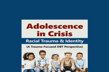 Eboni Webb - Adolescence in Crisis: Racial Trauma and Identity (A Trauma-Focused DBT Perspective)
