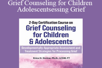 Erica Sirrine - 2-Day Certification Course on Grief Counseling for Children & Adolescents: Developmentally-Appropriate Assessment and Treatment Strategies for Processing Grief