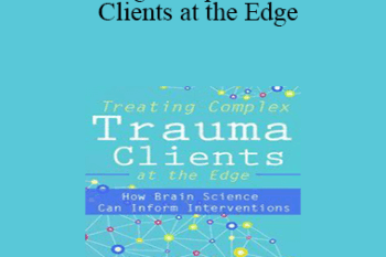 Frank Anderson - Treating Complex Trauma Clients at the Edge: How Brain Science Can Inform Interventions