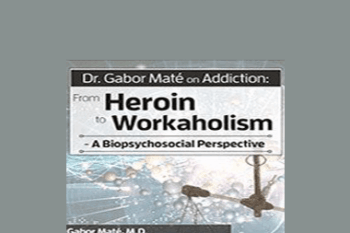 Gabor Maté - Dr. Gabor Maté on Addiction: From Heroin to Workaholism - A Biopsychosocial Perspective