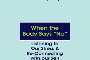 Gabor Maté - When the Body Says “No”: Listening to Our Stress & Re-connecting with Our Self