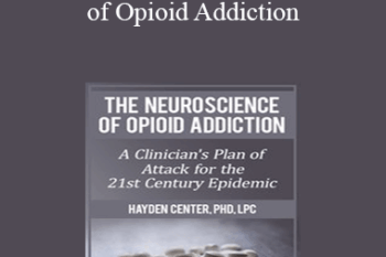 Hayden Center - The Neuroscience of Opioid Addiction: A Clinician’s Plan of Attack for the 21st Century Epidemic