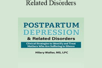 Hilary Waller - Postpartum Depression & Related Disorders: Clinical Strategies to Identify and Treat Mothers Who Are Suffering in Silence