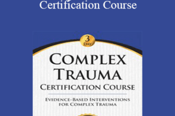 J. Eric Gentry - Complex Trauma Certification Course: Evidence Based Interventions for Complex Trauma