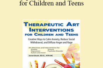 Janet Bush - Therapeutic Art Interventions for Children and Teens: Creative Ways to Calm Anxiety