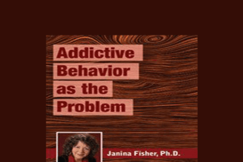 Janina Fisher - Addictive Behavior as the Problem