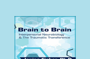 Janina Fisher - Brain to Brain: Interpersonal Neurobiology & The Traumatic Transference