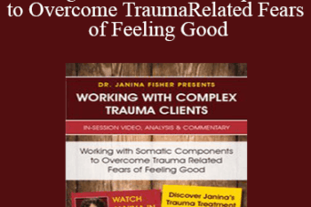 Janina Fisher - Working with Somatic Components to Overcome Trauma Related Fears of Feeling Good