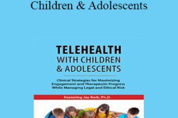 Jay Berk - Telehealth with Children & Adolescents: Clinical Strategies for Maximizing Engagement and Therapeutic Progress While Managing Legal and Ethical Risk