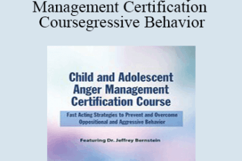Jeffrey Bernstein - Child and Adolescent Anger Management Certification Course: Fast Acting Strategies to Prevent and Overcome Oppositional and Aggressive Behavior