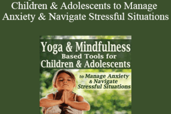 Jennifer Cohen Harper - Yoga & Mindfulness Based Tools for Children & Adolescents to Manage Anxiety & Navigate Stressful Situations