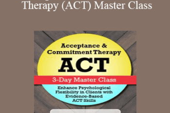 Jennifer L. Patterson - Acceptance & Commitment Therapy (ACT) Master Class: Enhance Psychological Flexibility in Clients with Acceptance & Commitment Therapy (ACT)