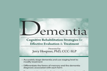 Jerry Hoepner - Dementia: Cognitive Rehabilitation Strategies for Effective Evaluation & Treatment