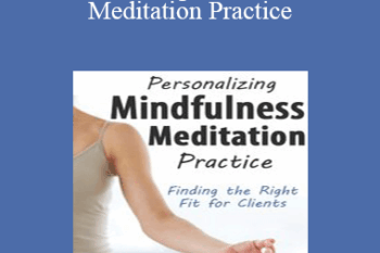 Joan Borysenko - Personalizing Mindfulness Meditation Practice: Finding the Right Fit for Clients